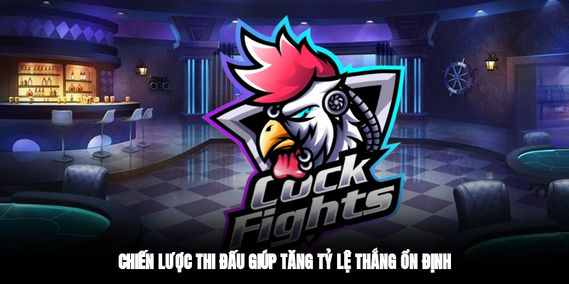 Chiến lược thi đấu giúp tăng tỷ lệ thắng ổn định