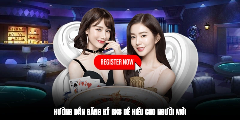 Hướng dẫn đăng ký BK8 dễ hiểu cho người mới