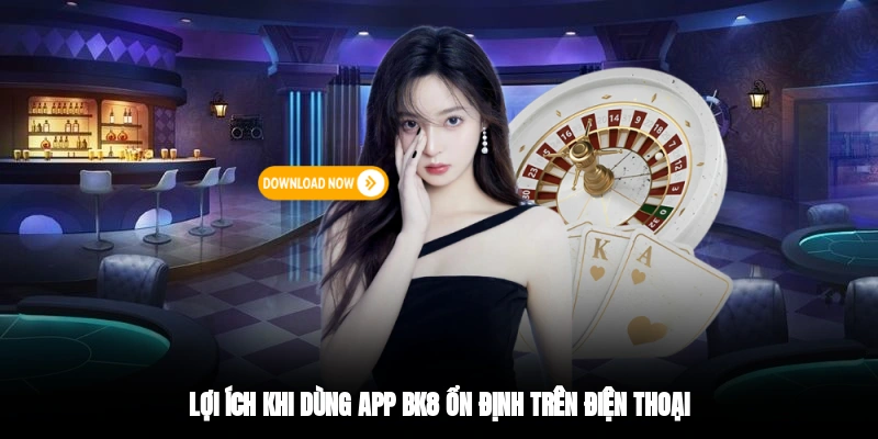 Lợi ích khi dùng app BK8 ổn định trên điện thoại