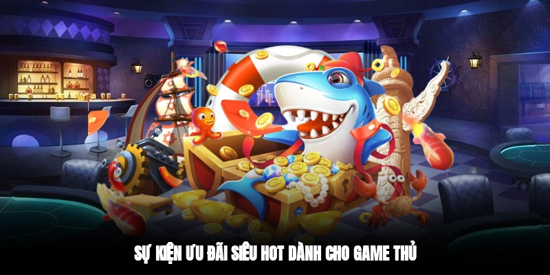Sự kiện ưu đãi siêu hot dành cho game thủ