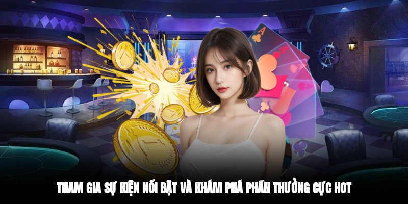 Tham gia sự kiện nổi bật và khám phá phần thưởng cực hot