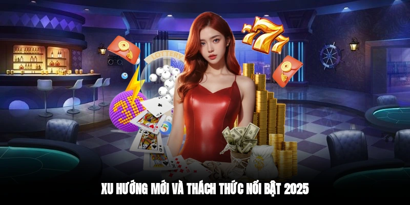 Xu hướng mới và thách thức nổi bật 2025